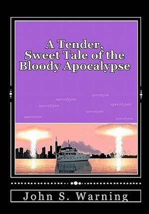 A Tender, Sweet Tale of the Bloody Apocalypse de John S. Warning