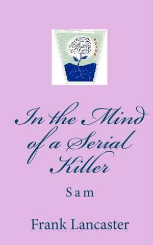 In the Mind of a Serial Killer de Frank Lancaster