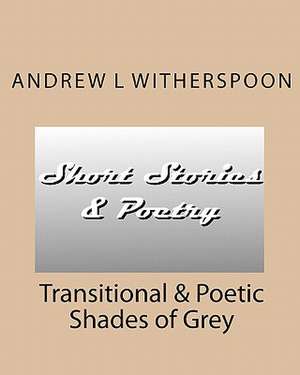 Transitional & Poetic Shades of Grey de Andrew L. Witherspoon