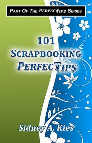 101 Scrapbooking Perfectips de Sidney A. Kies