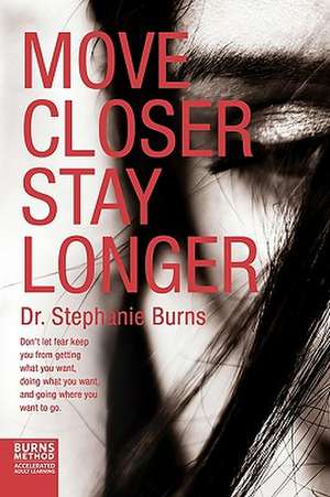 Move Closer Stay Longer de Dr Stephanie Burns