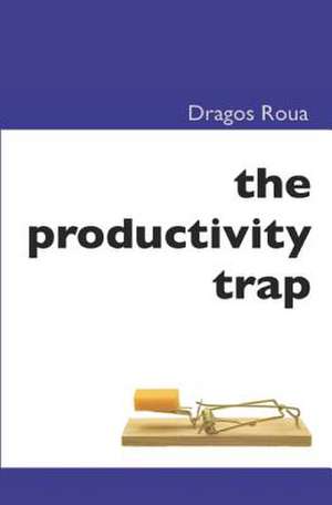 The Productivity Trap de Dragos Roua