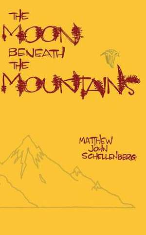 The Moon Beneath the Mountains de Matthew John Schellenberg