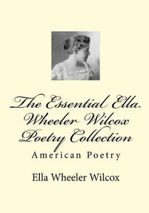 The Essential Ella Wheeler Wilcox Poetry Collection de Wilcox, Ella Wheeler