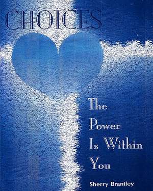 Choices-The Power Is Within You de Sherry Brantley