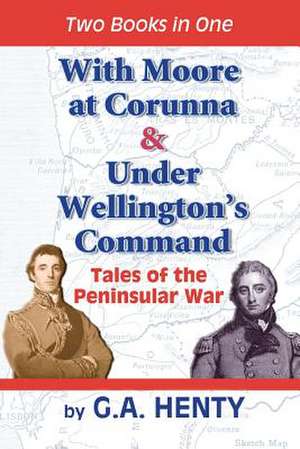 With Moore at Corunna & Under Wellington's Command de G. A. Henty