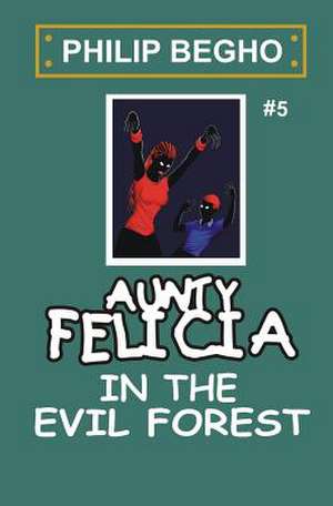 Aunty Felicia in the Evil Forest de Philip Begho