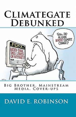 Climategate Debunked de David E. Robinson