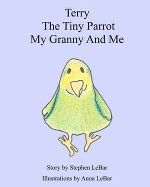 Terry the Tiny Parrot My Granny and Me de Stephen Lebar