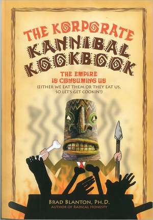 The Korporate Kannibal Kookbook: Recipes for Ending Civilization and Avoiding Collective Suicide de Brad Blanton