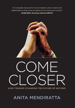 Come Closer: How Tourism Is Shaping the Future of Nations de Anita Mendiratta