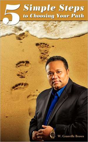 5 Simple Steps to Choosing Your Path de W. Granville Brown