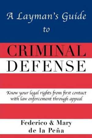 A Layman's Guide to Criminal Defense de Federico A. De La Pe a.