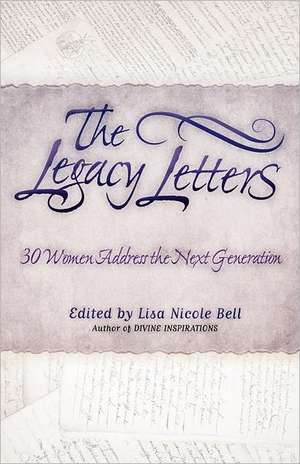 The Legacy Letters: 30 Women Address the Next Generation de Lisa Nicole Bell