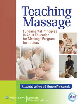 Teaching Massage: Fundamental Principles in Adult Education for Massage Program Instructors de Associated Bodywork & Massage Professionals