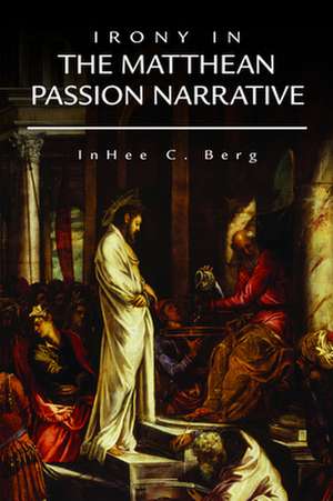 Irony in the Matthean Passion Narrative de Inhee C. Berg