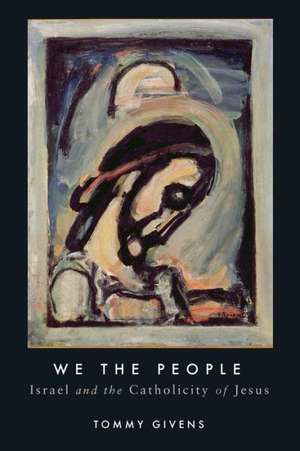 We the People: Israel and the Catholicity of Jesus de Tommy Givens