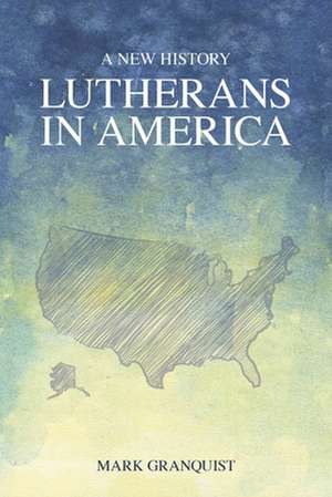 Lutherans in America a New History de Mark Granquist