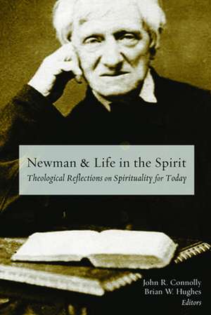 Newman and Life in the Spirit: Theological Reflections on Spirituality for Today de John R. Connolly