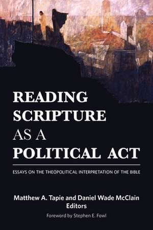 Reading Scripture as a Political ACT: Essays on the Theopolitical Interpretation of the Bible de Matthew A. Tapie