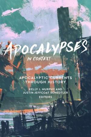 Apocalypses in Context: Apocalyptic Currents Through History de Kelly J. Murphy