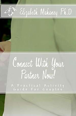 Connect with Your Partner Now!: A Practical Activity Guide for Couples de Elizabeth Mahaney Ph. D.