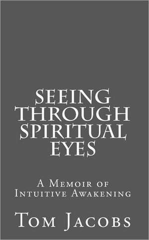 Seeing Through Spiritual Eyes de Tom Jacobs