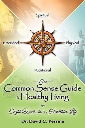 The Common Sense Guide to Healthy Living: Eight Weeks to a Healthier Life de David Perrine