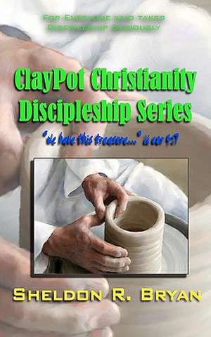 Claypot Christianity Discipleship Series de Sheldon R. Bryan