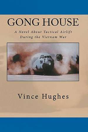 Gong House: A Novel about Tactical Airlift During the Vietnam War de Hughes Vince