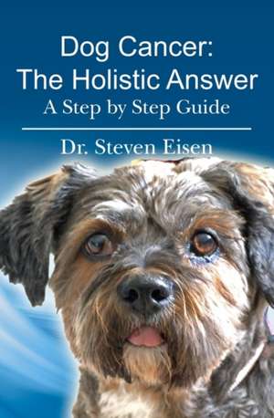 Dog Cancer: A Step by Step Guide de Steven Eisen