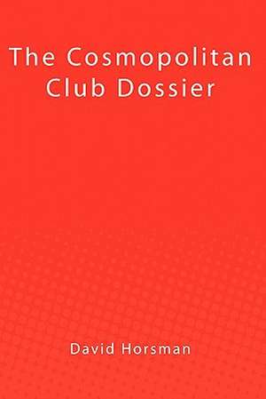 The Cosmopolitan Club Dossier: A Step by Step Guide de David Horsman