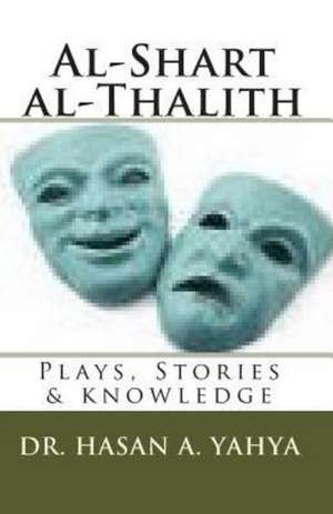 Al-Shart Al-Thalith: Plays, Stories & Knowledge de Hasan A. Yahya