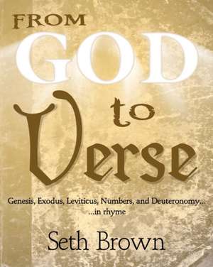 From God to Verse: Genesis, Exodus, Leviticus, Numbers, and Deuteronomy, in Rhyme de Seth Brown