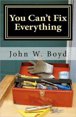 You Can't Fix Everything: A Husband's Perspective on Dealing with Breast Cancer de John W. Boyd