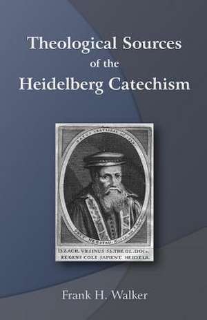 Theological Sources of the Heidelberg Catechism de Frank H. Walker