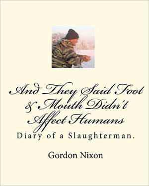 And They Said Foot & Mouth Didn't Affect Humans: Diary of a Slaughterman. de Gordon Nixon