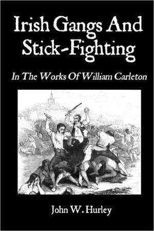 Irish Gangs and Stick-Fighting: In the Works of William Carleton de John W. Hurley