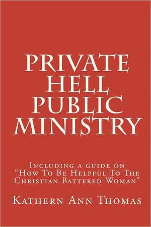 Private Hell - Public Ministry: A True Story about a Christian Woman's Marital Abuse de Thomas, Kathern Ann