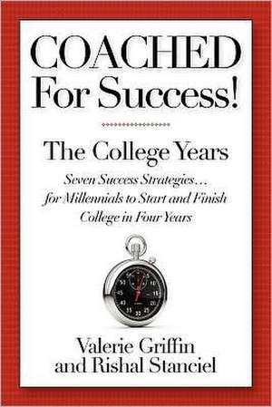 Coached for Success! the College Years: Seven Success Strategies........for Millennials to Start and Finish College in Four Years de Valerie Griffin