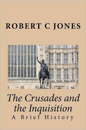 The Crusades and the Inquisition de Robert C. Jones