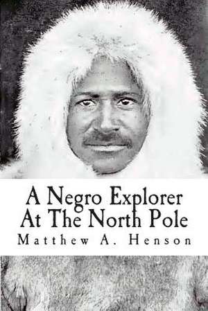 A Negro Explorer at the North Pole de Matthew A. Henson