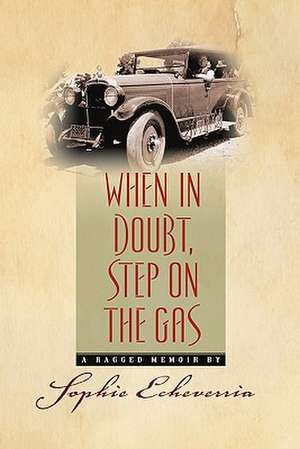 When in Doubt, Step on the Gas: A Ragged Memoir de Sophie Echeverria