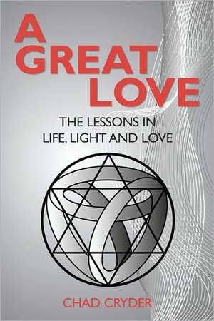 A Great Love: The Lessons in Life, Light and Love de Chad Cryder