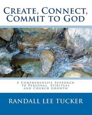 Create, Connect, Commit to God de Randall Lee Tucker