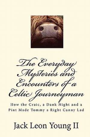 The Everyday Mysteries and Encounters of a Celtic Journeyman de Jack Leon Young II