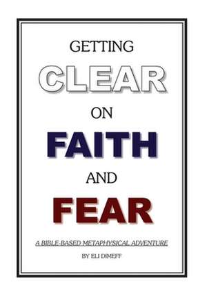 Getting Clear on Faith and Fear de Eli Dimeff