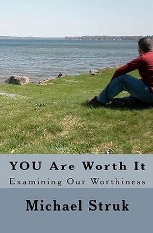 You Are Worth It: Examining Our Worthiness de Michael Struk