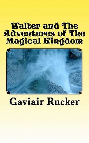 Walter and the Adventures of the Magical Kingdom de Gaviair Rucker