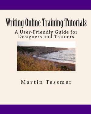 Writing Online Training Tutorials: A User-Friendly Guide for Designers and Trainers de Martin Tessmer